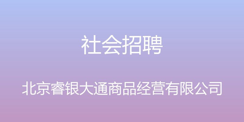 社会招聘 - 北京睿银大通商品经营有限公司