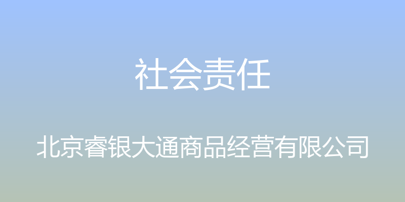 社会责任 - 北京睿银大通商品经营有限公司